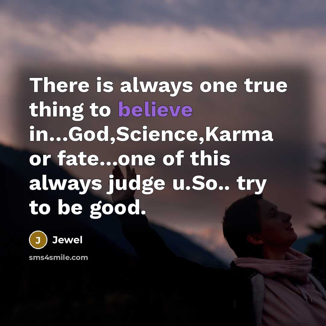 “There is always one true thing to believe in....God,Science,Karma or…” quote by Jewel