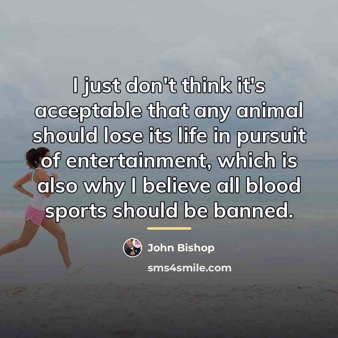 “I just don't think it's acceptable that any animal should…” quote by John Bishop