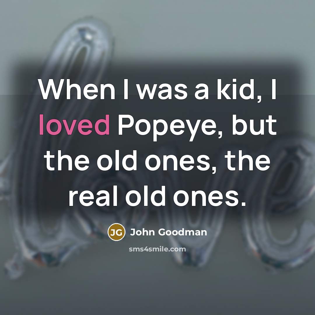 “When I was a kid, I loved Popeye, but the…” quote by John Goodman