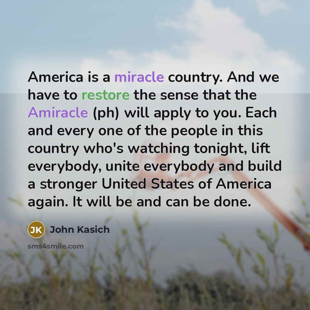 “America is a miracle country. And we have to restore…” quote by John Kasich