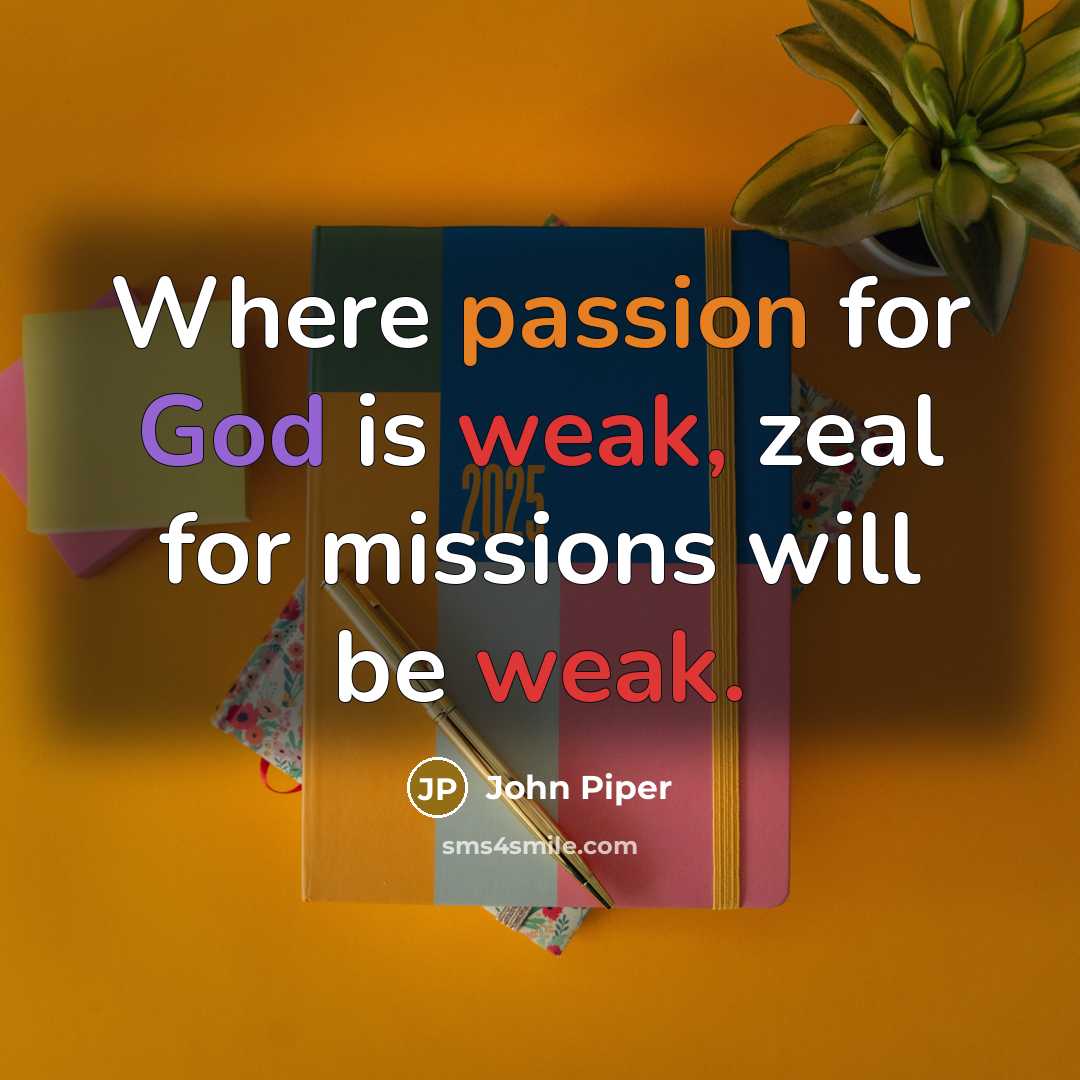 “Where passion for God is weak, zeal for missions will…” quote by John Piper