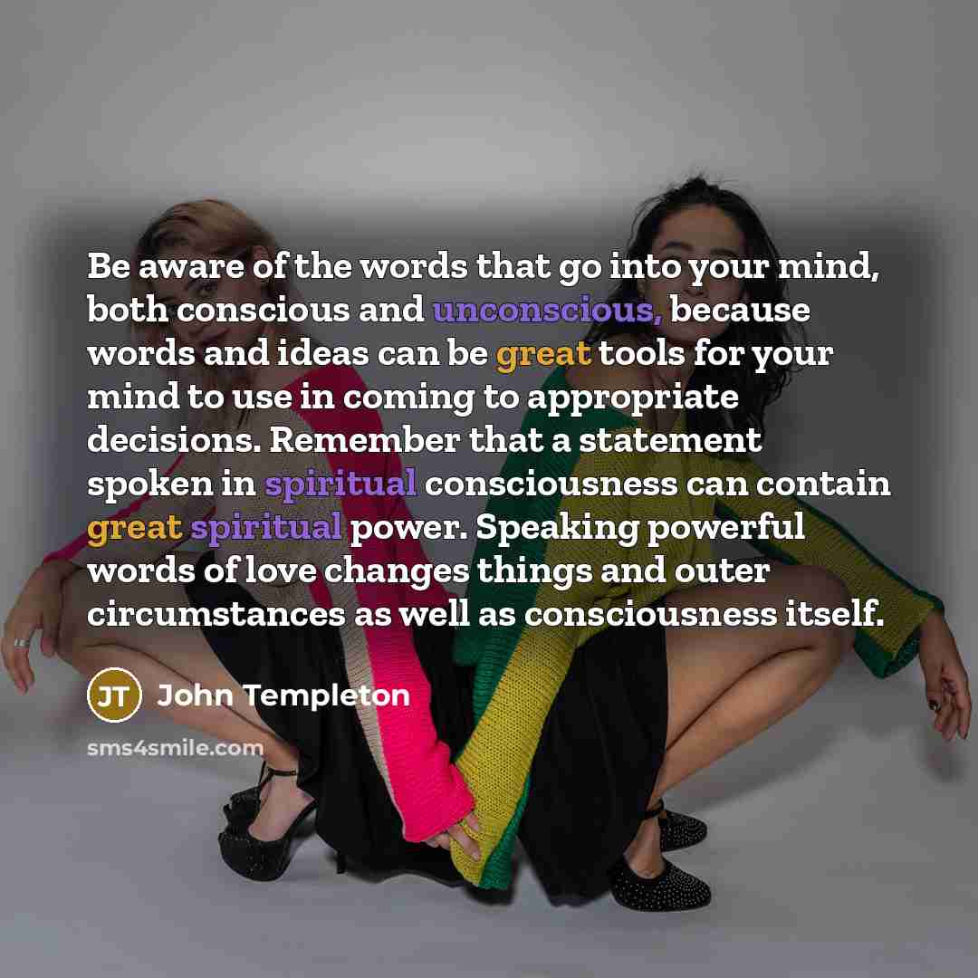 “Be aware of the words that go into your mind,…” quote by John Templeton