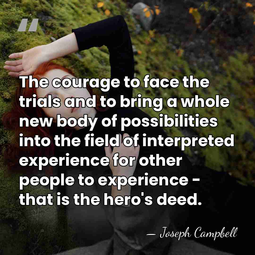 The courage to face the trials and to bring a whole new&hellip; - Joseph Campbell