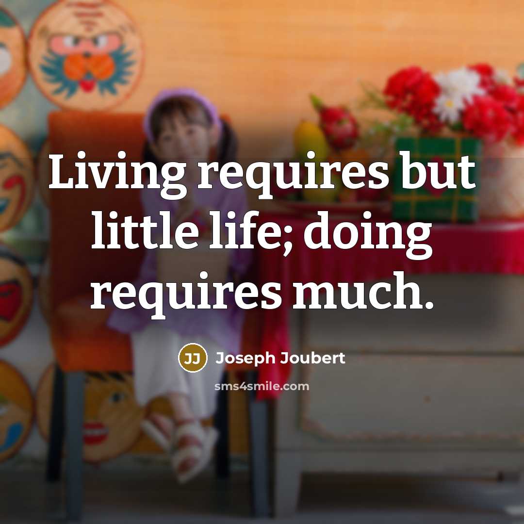 “Living requires but little life; doing requires much.…” quote by Joseph Joubert