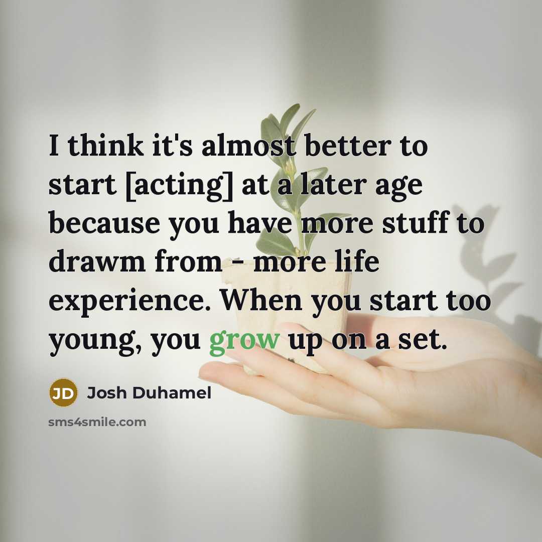 “I think it's almost better to start [acting] at a…” quote by Josh Duhamel
