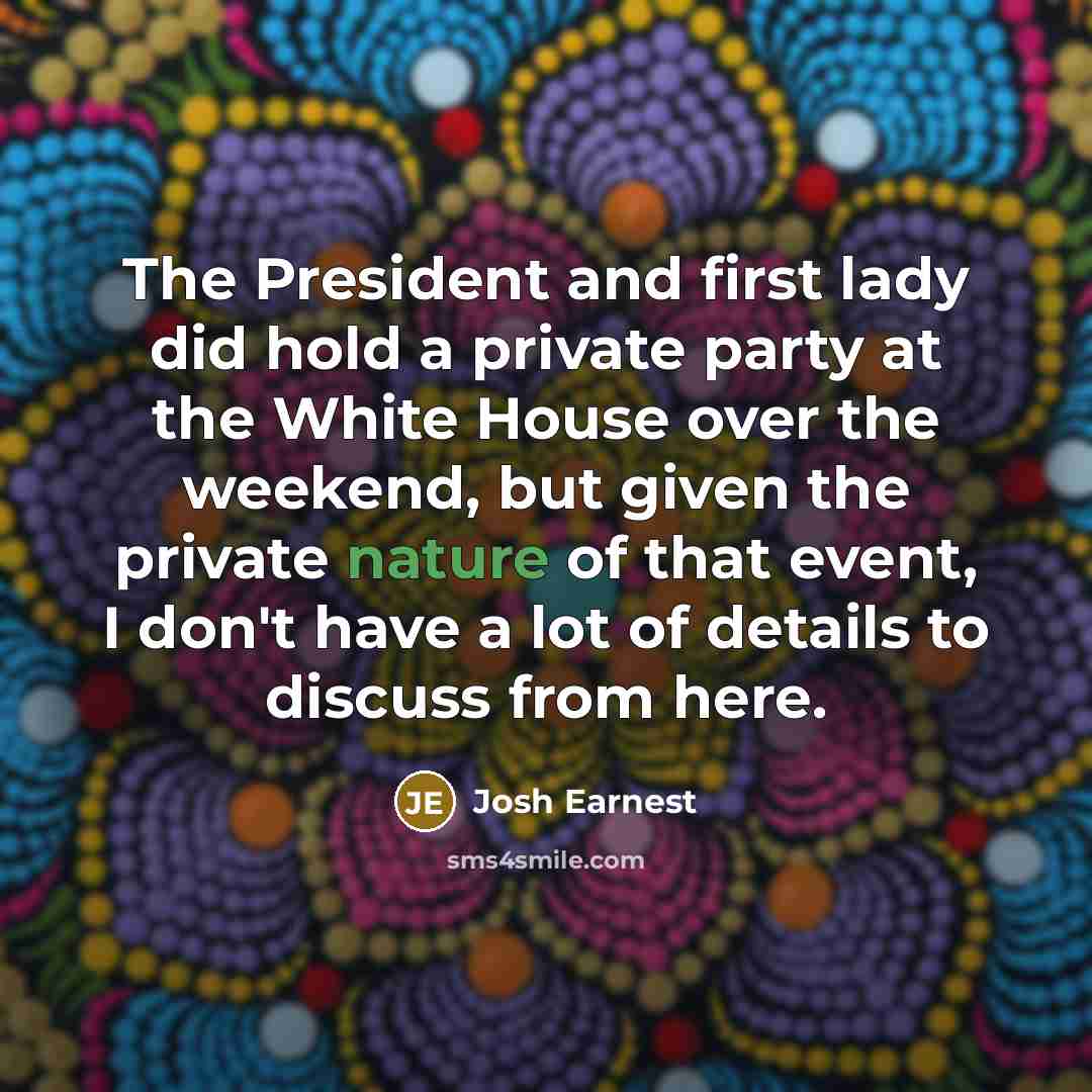 “The President and first lady did hold a private party…” quote by Josh Earnest