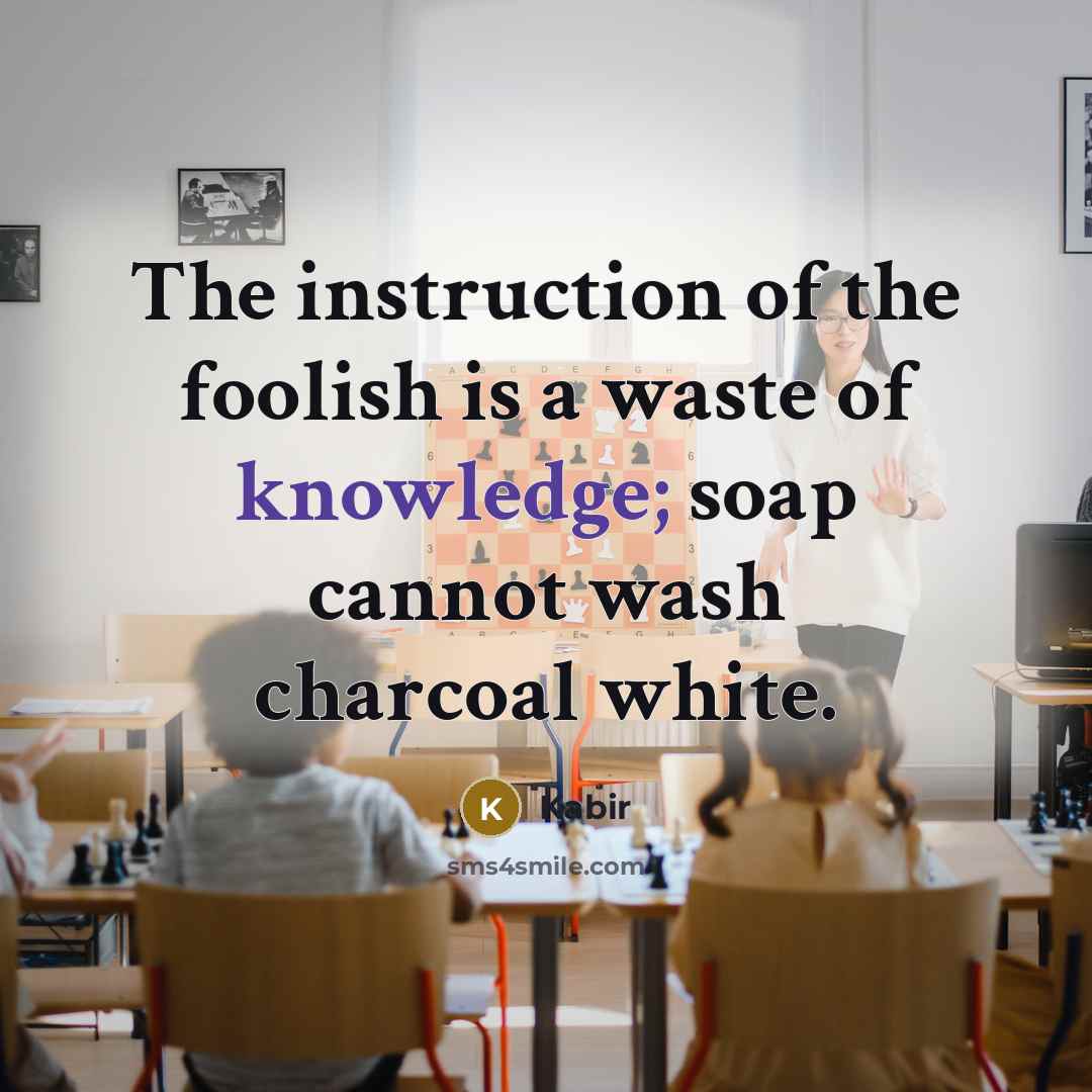 “The instruction of the foolish is a waste of knowledge;…” quote by Kabir