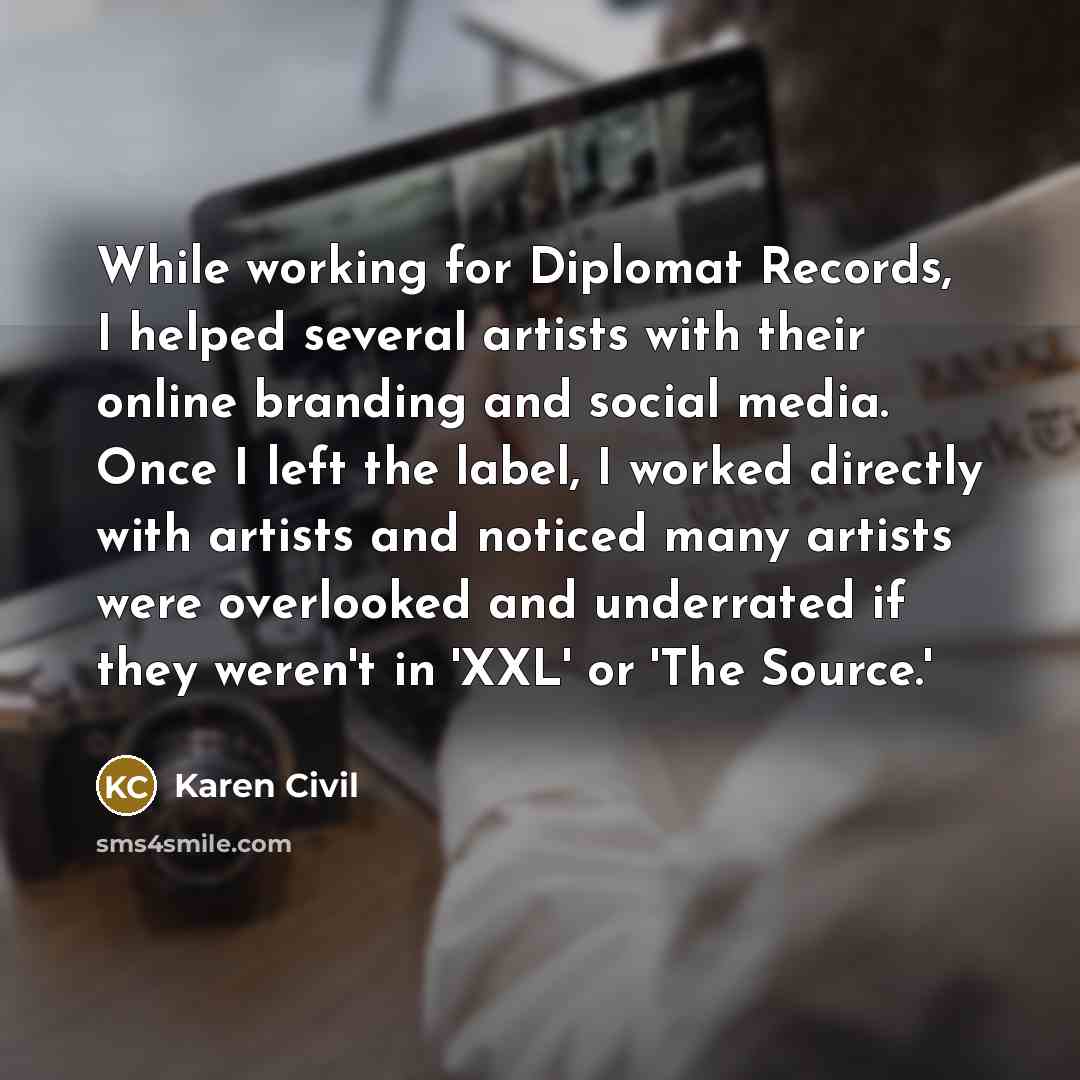 “While working for Diplomat Records, I helped several artists with…” quote by Karen Civil