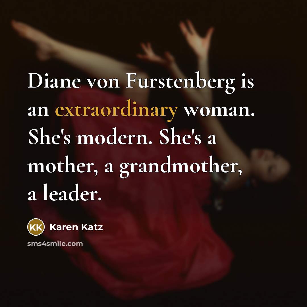 “Diane von Furstenberg is an extraordinary woman. She's modern. She's…” quote by Karen Katz
