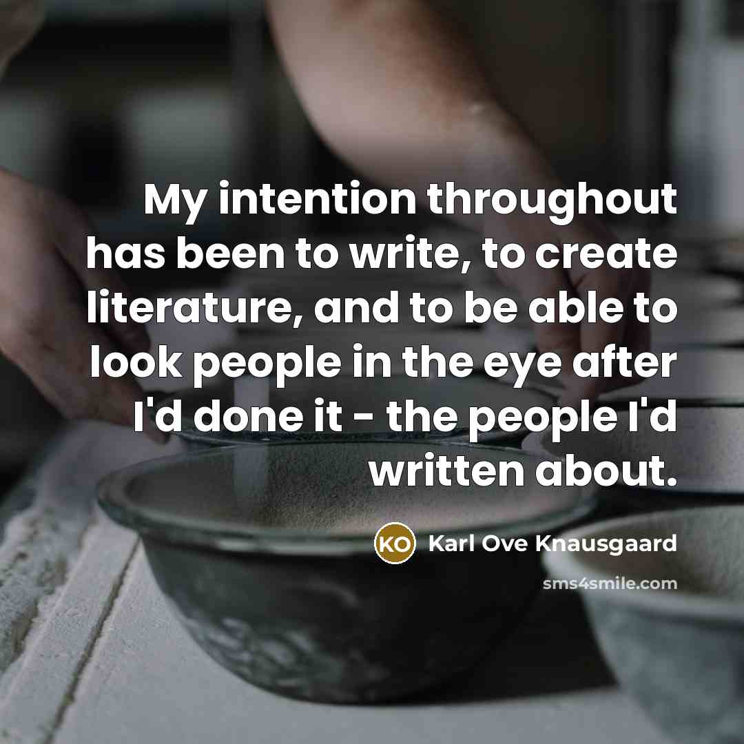 “My intention throughout has been to write, to create literature,…” quote by Karl Ove Knausgaard