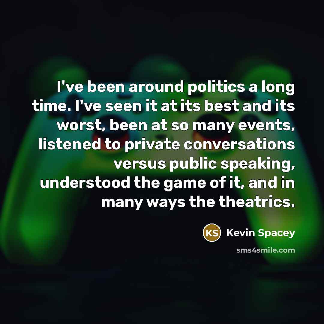 “I've been around politics a long time. I've seen it…” quote by Kevin Spacey