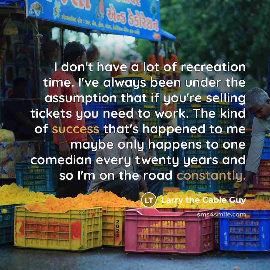 “I don't have a lot of recreation time. I've always…” quote by Larry the Cable Guy