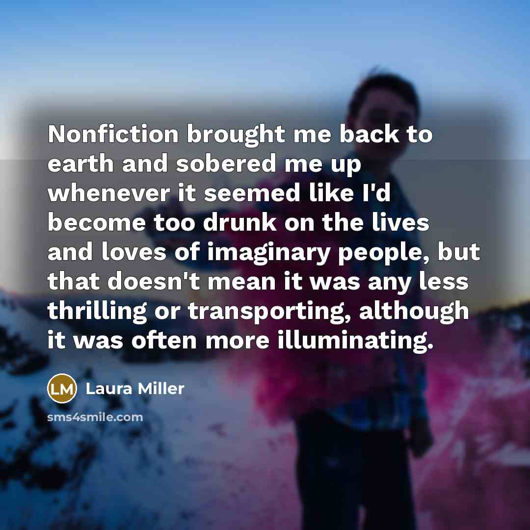 “Nonfiction brought me back to earth and sobered me up…” quote by Laura Miller