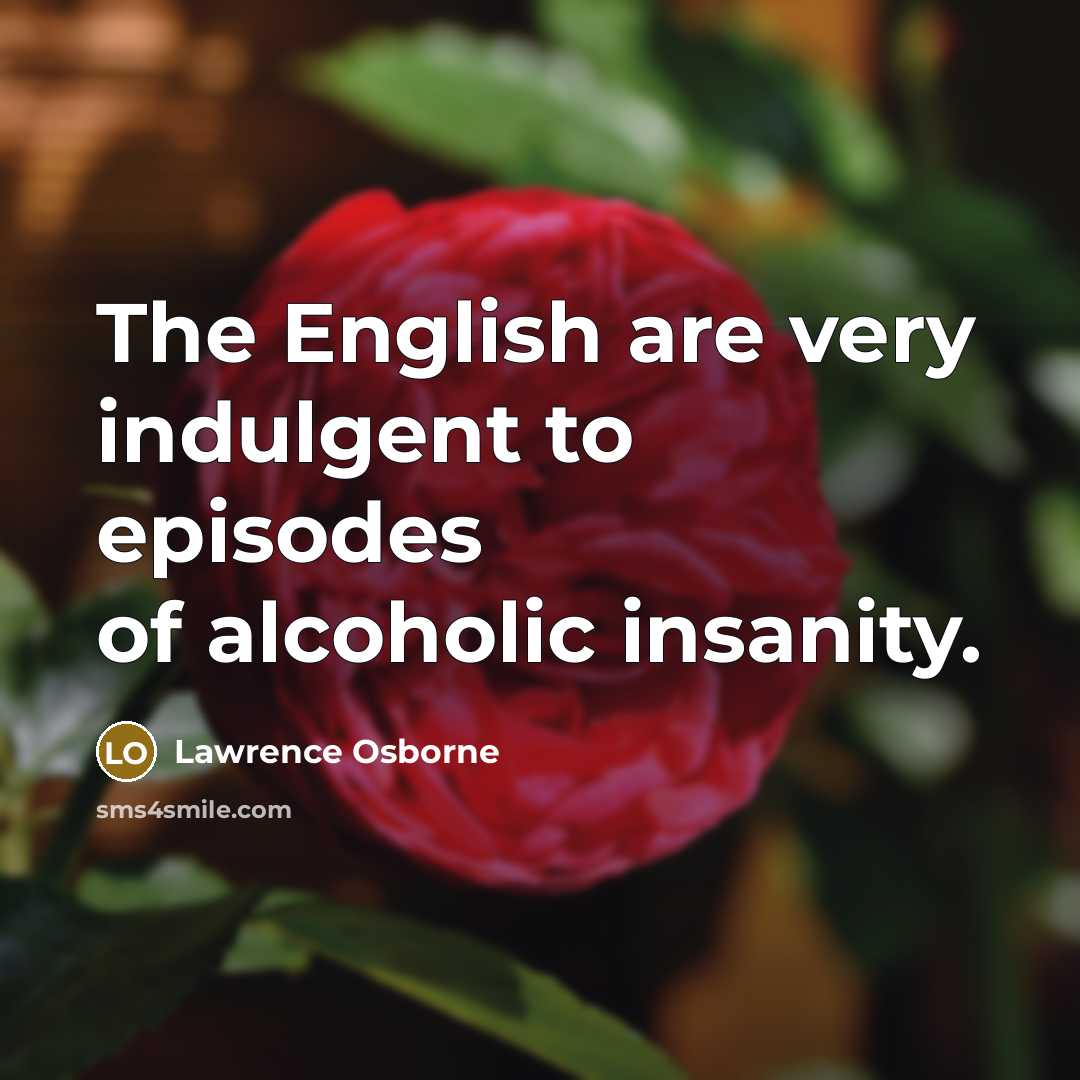 “The English are very indulgent to episodes of alcoholic insanity.…” quote by Lawrence Osborne