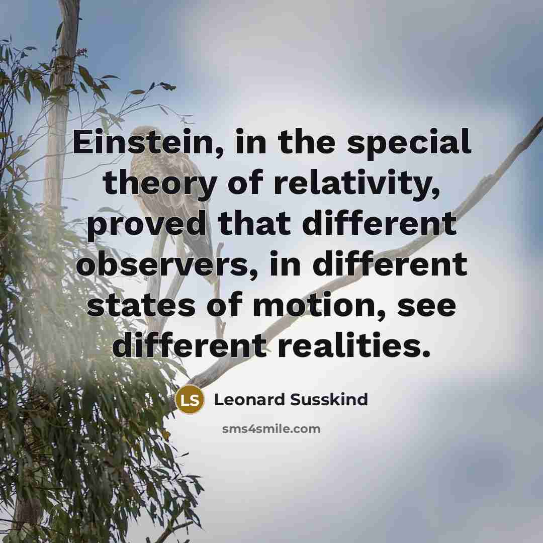 “Einstein, in the special theory of relativity, proved that different…” quote by Leonard Susskind