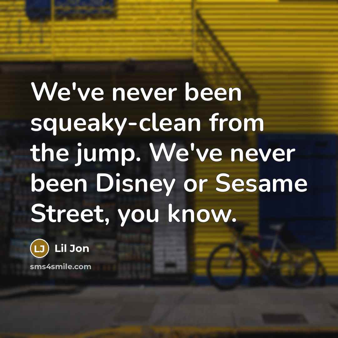“We've never been squeaky-clean from the jump. We've never been…” quote by Lil Jon