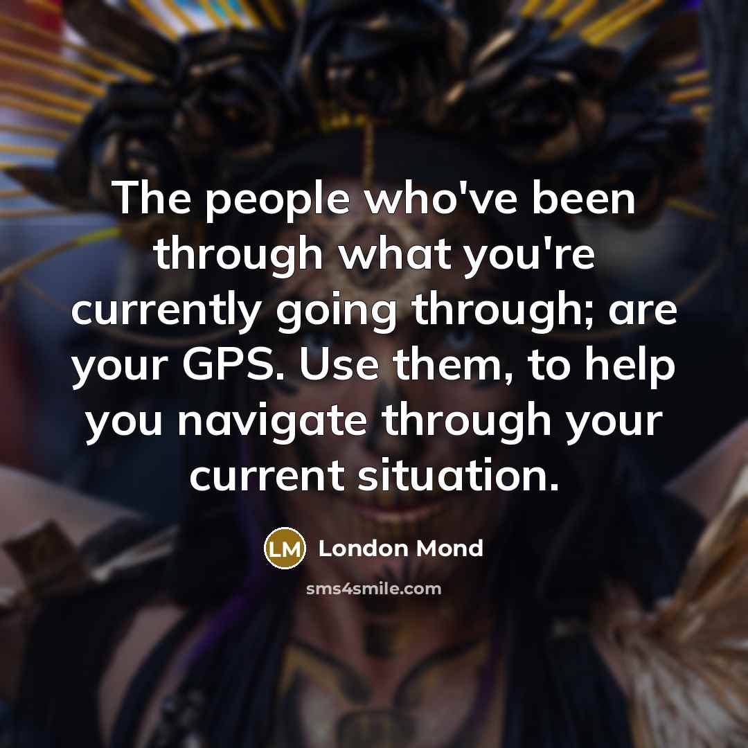 “The people who've been through what you're currently going through;…” quote by London Mond