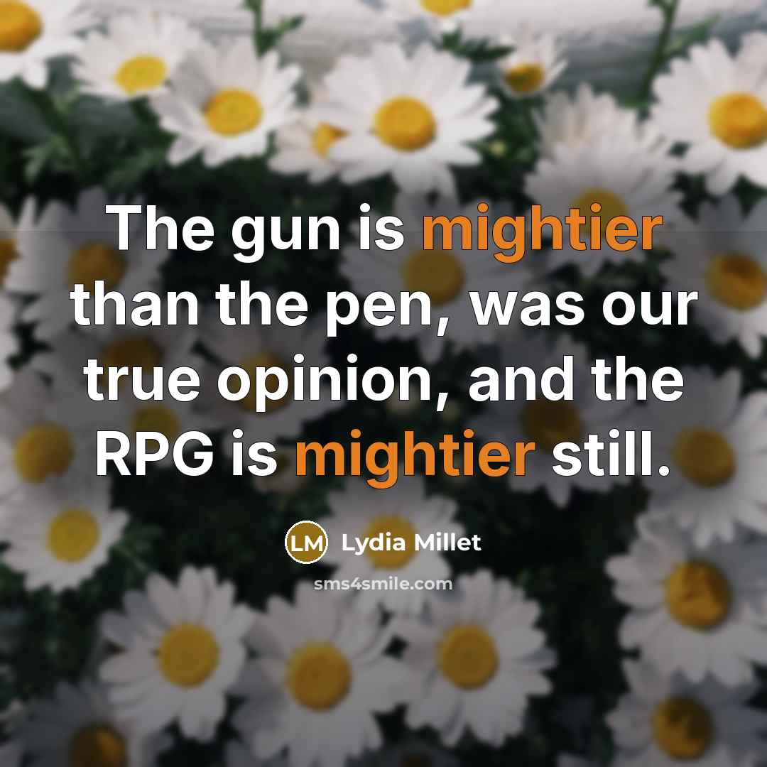 “The gun is mightier than the pen, was our true…” quote by Lydia Millet