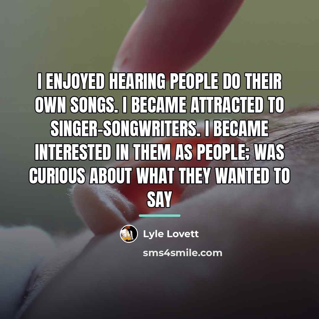 “I enjoyed hearing people do their own songs. I became…” quote by Lyle Lovett