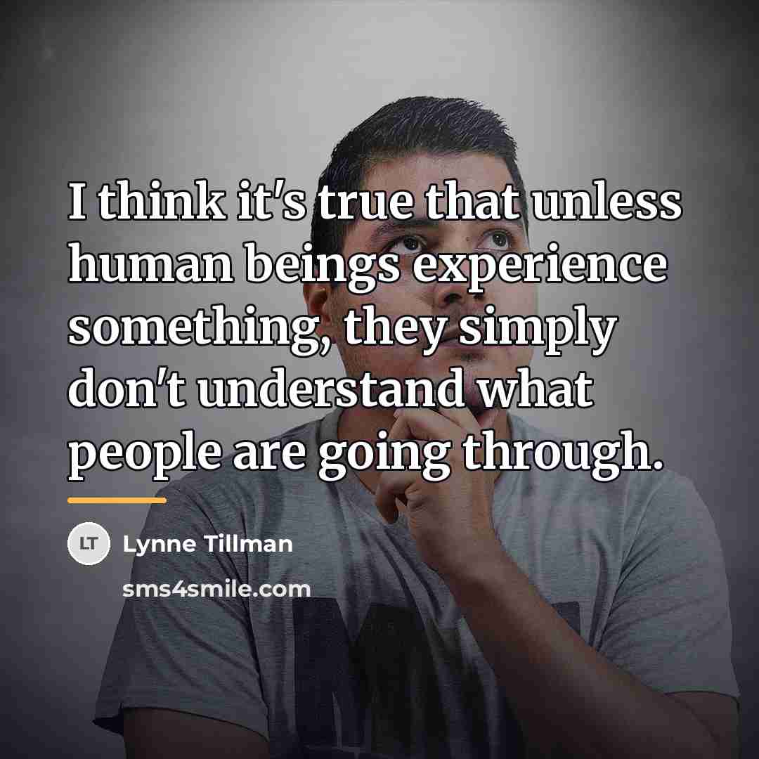 “I think it's true that unless human beings experience something,…” quote by Lynne Tillman