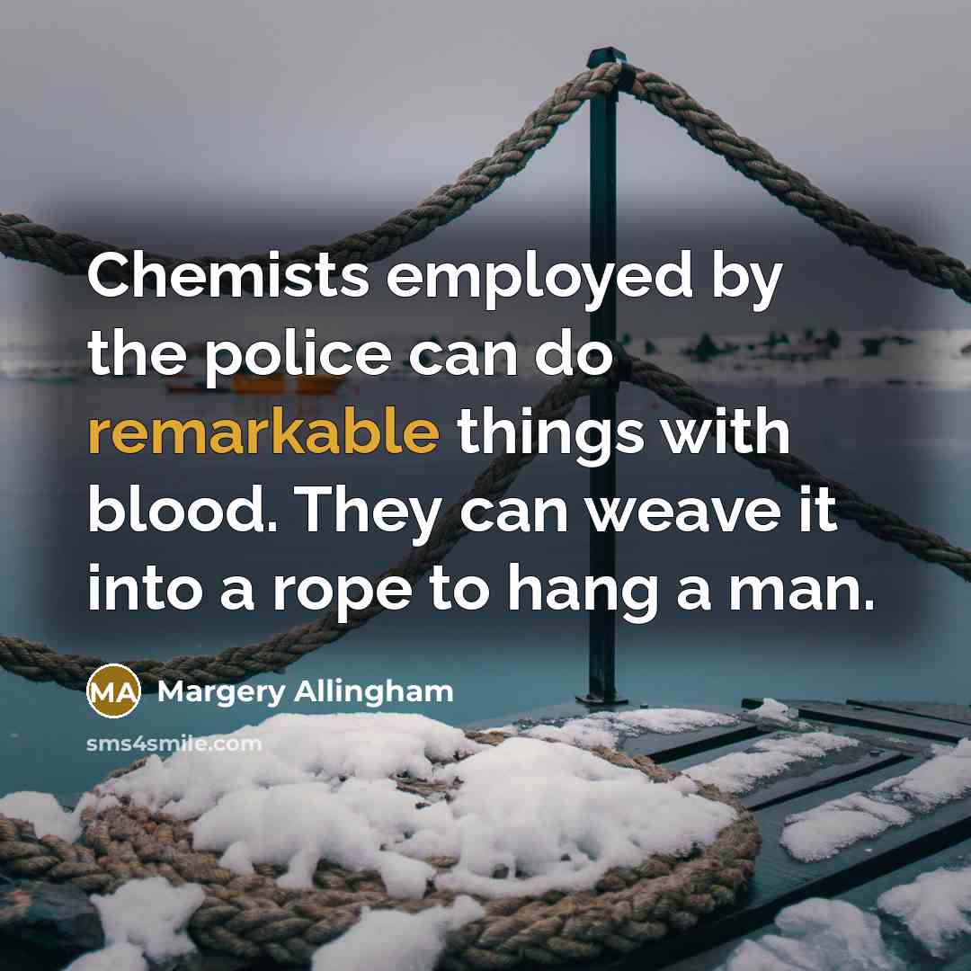 “Chemists employed by the police can do remarkable things with…” quote by Margery Allingham