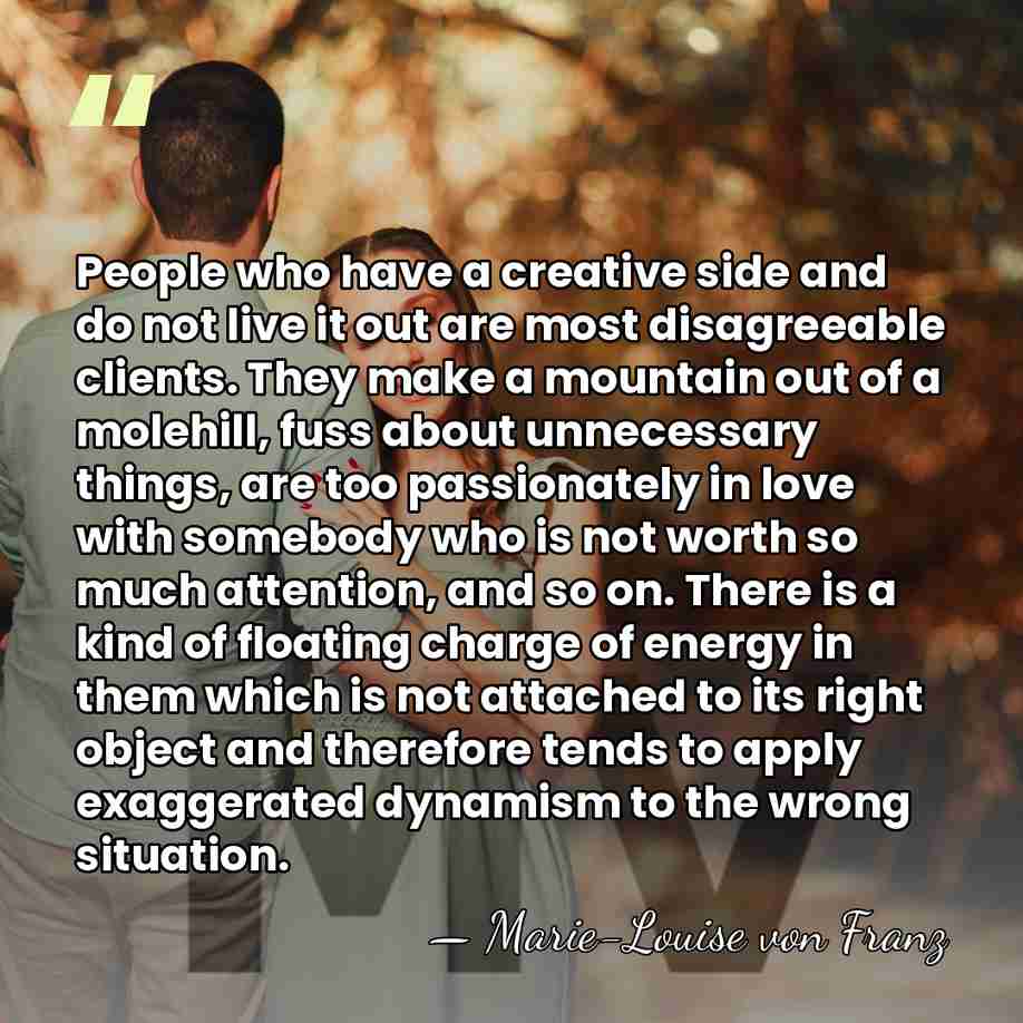People who have a creative side and do not live it out&hellip; - Marie-Louise von Franz