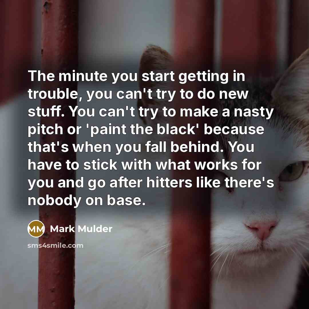 “The minute you start getting in trouble, you can't try…” quote by Mark Mulder