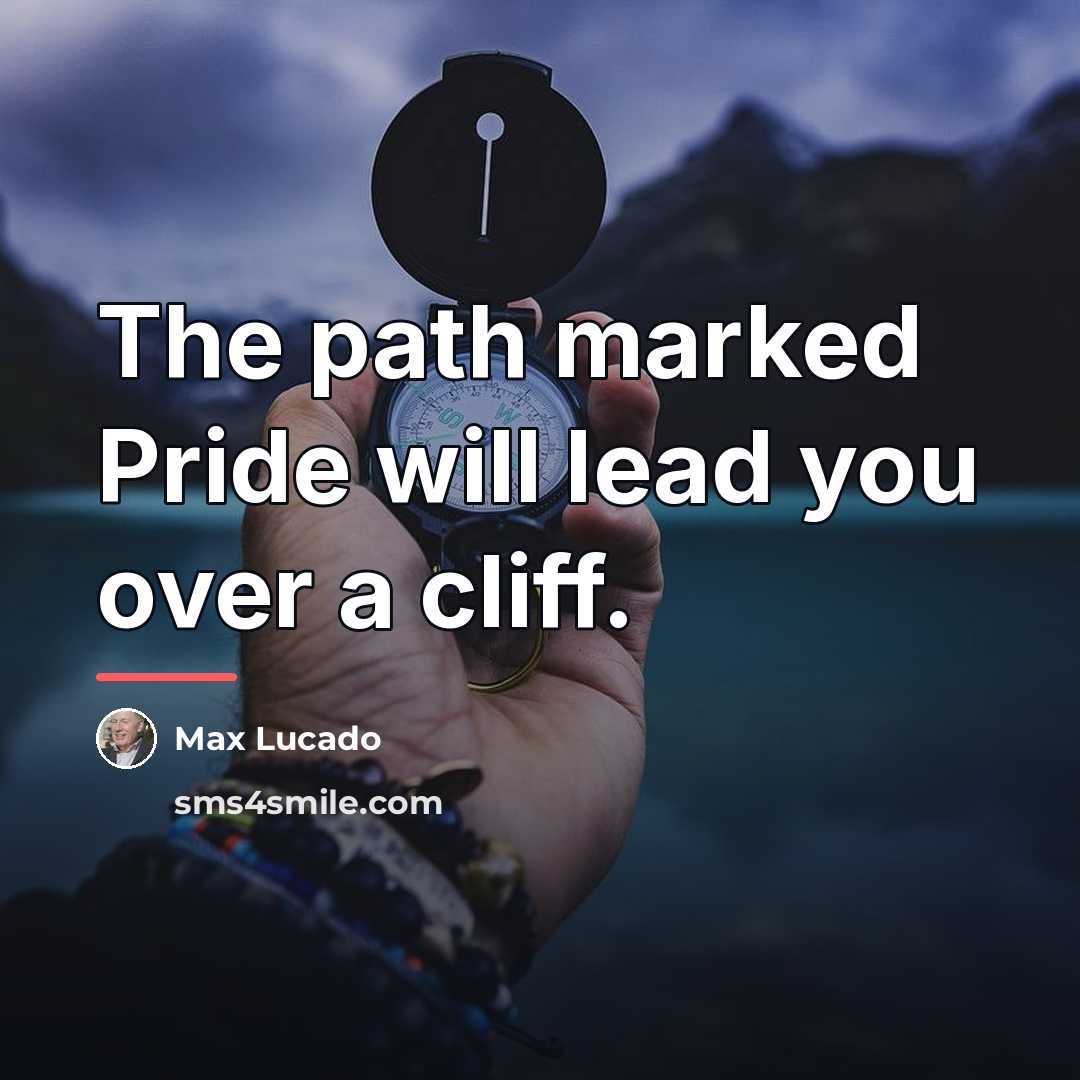 “The path marked Pride will lead you over a cliff.…” quote by Max Lucado