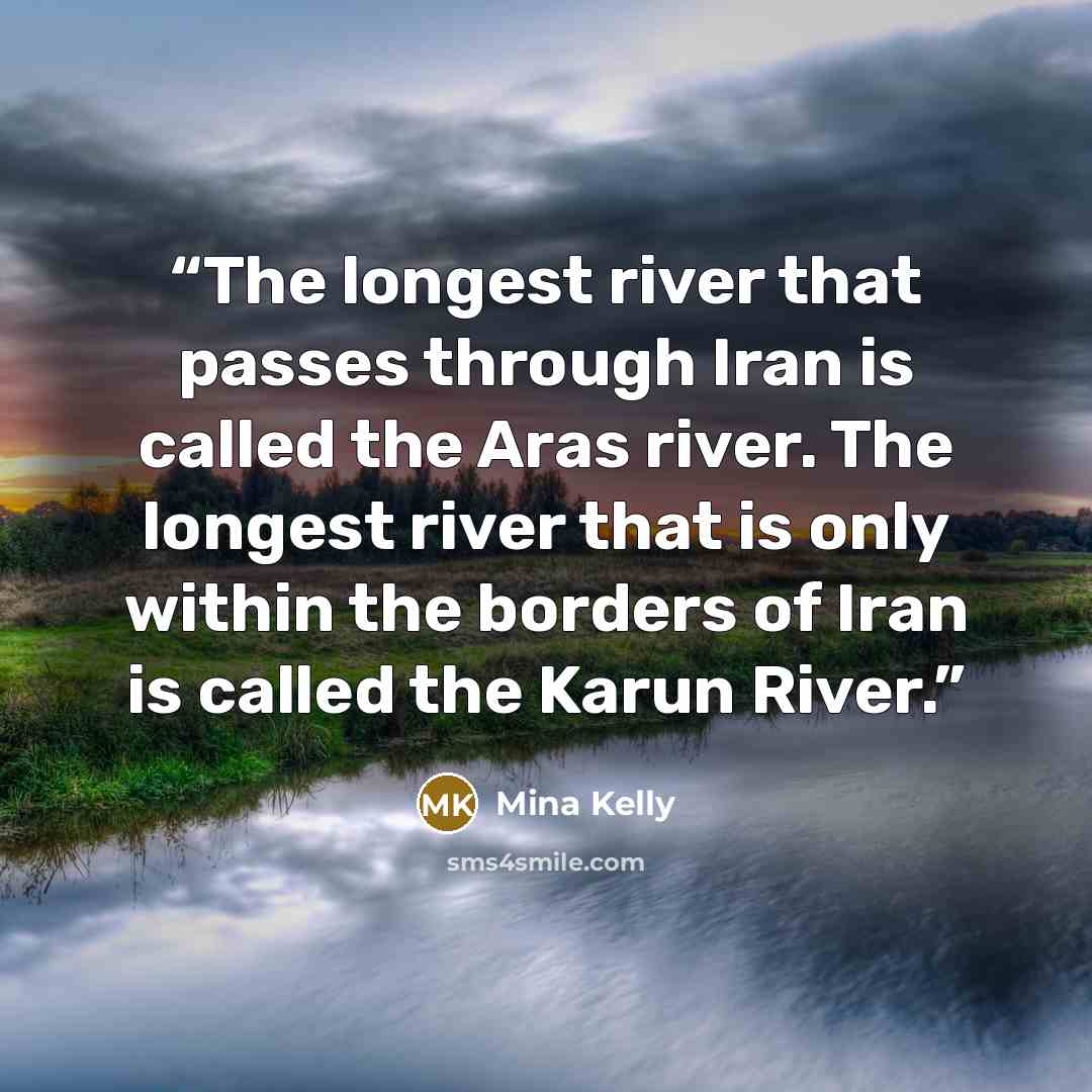 “The longest river that passes through Iran is called the Aras river. The longest river that is only within the borders of Iran is called the Karun River.” quote by Mina Kelly
