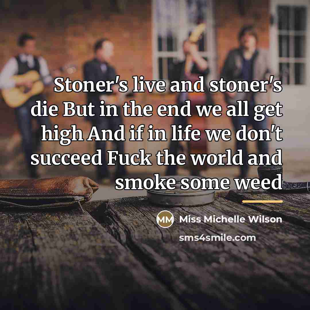 “Stoner's live and stoner's die But in the end we…” quote by Miss Michelle Wilson