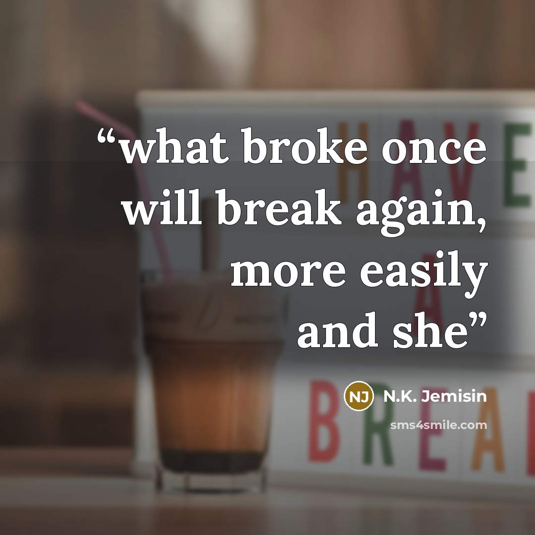 “what broke once will break again, more easily and she” quote by N.K. Jemisin