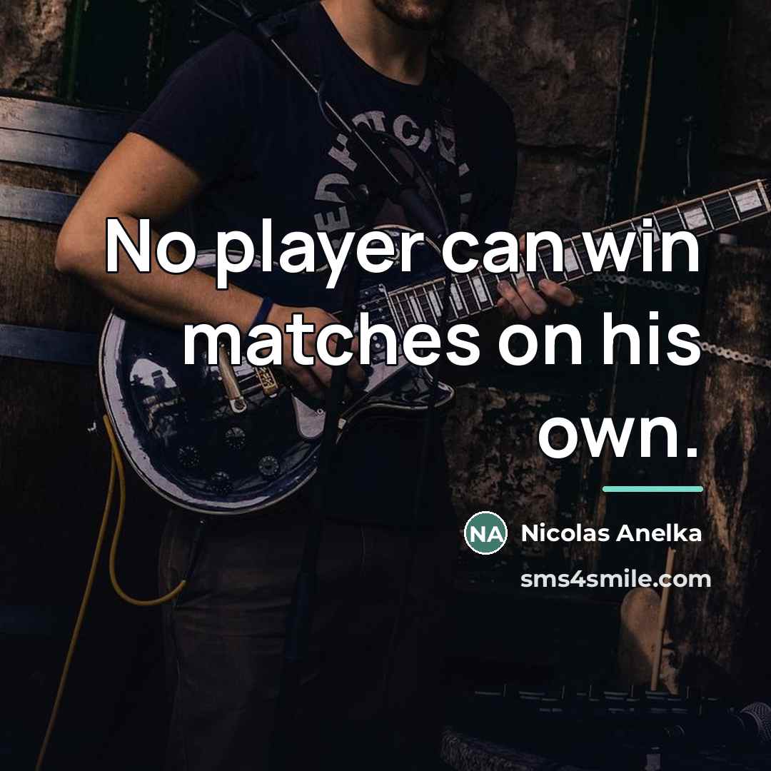 “No player can win matches on his own.…” quote by Nicolas Anelka