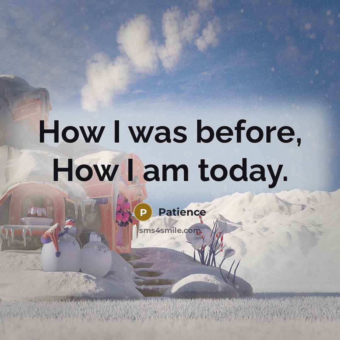 “How I was before, How I am today.…” quote by Patience