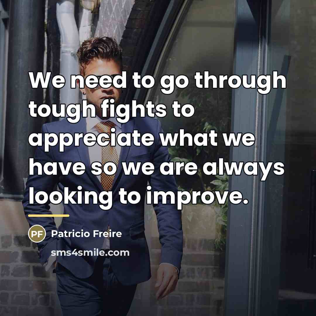 “We need to go through tough fights to appreciate what…” quote by Patricio Freire