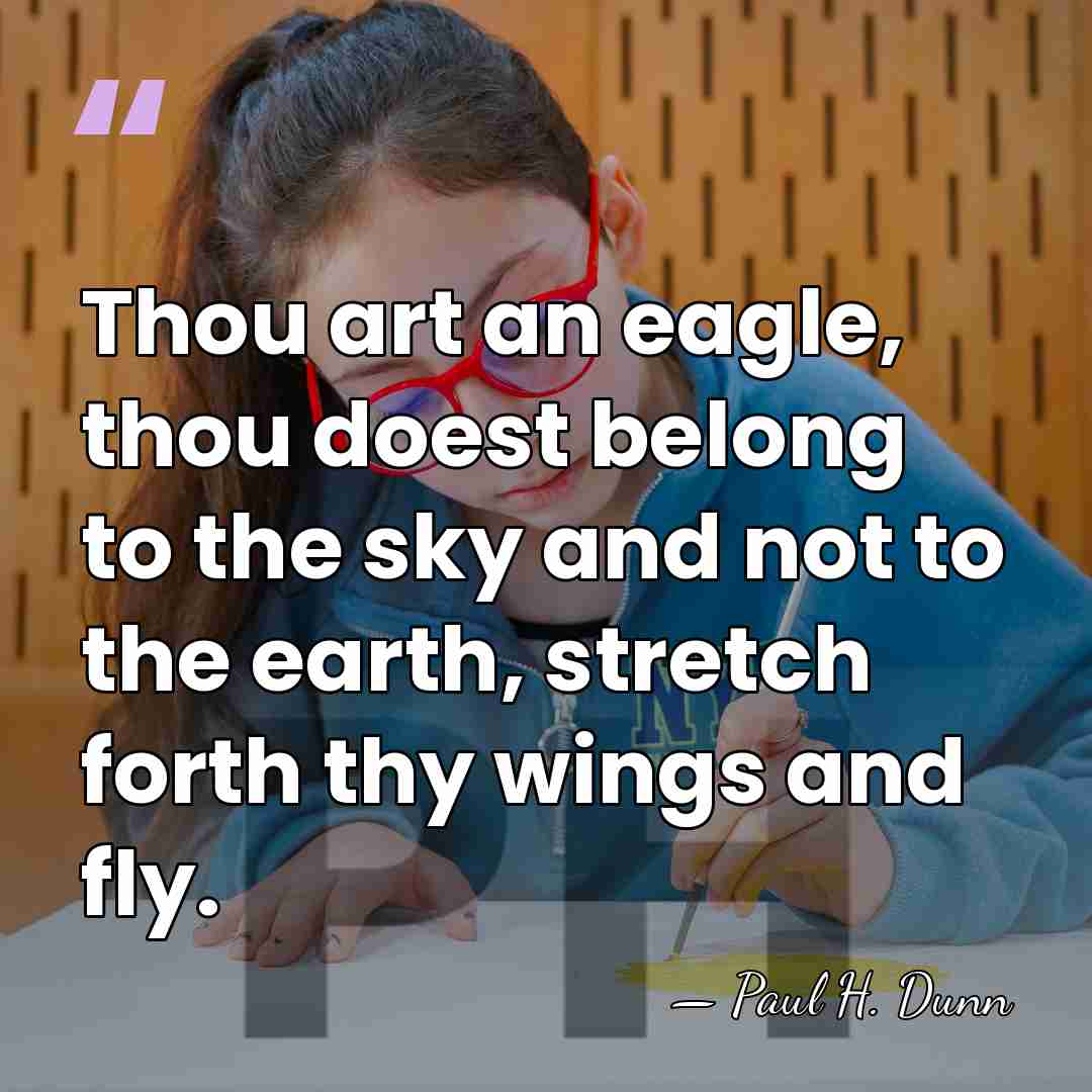 Thou art an eagle, thou doest belong to the sky and not&hellip; - Paul H. Dunn