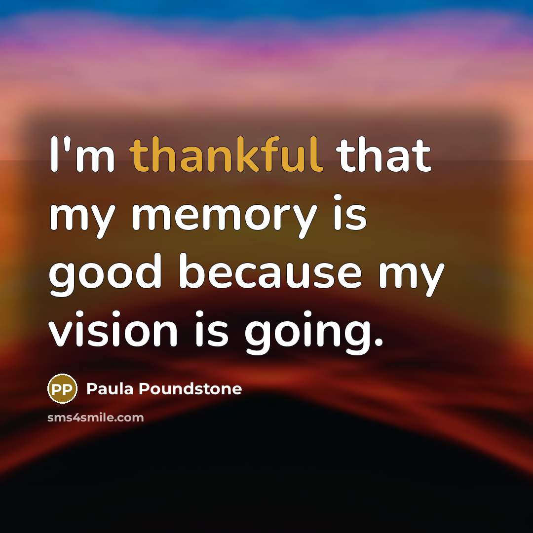 “I'm thankful that my memory is good because my vision…” quote by Paula Poundstone