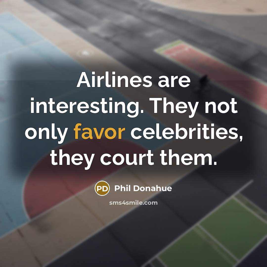 “Airlines are interesting. They not only favor celebrities, they court…” quote by Phil Donahue