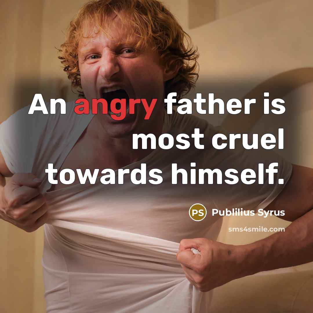 “An angry father is most cruel towards himself.…” quote by Publilius Syrus