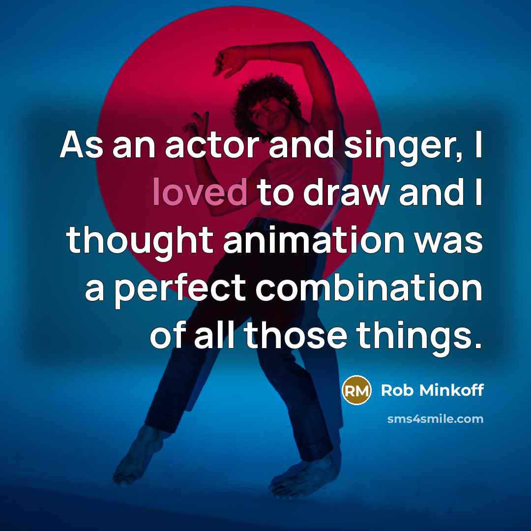 “As an actor and singer, I loved to draw and…” quote by Rob Minkoff