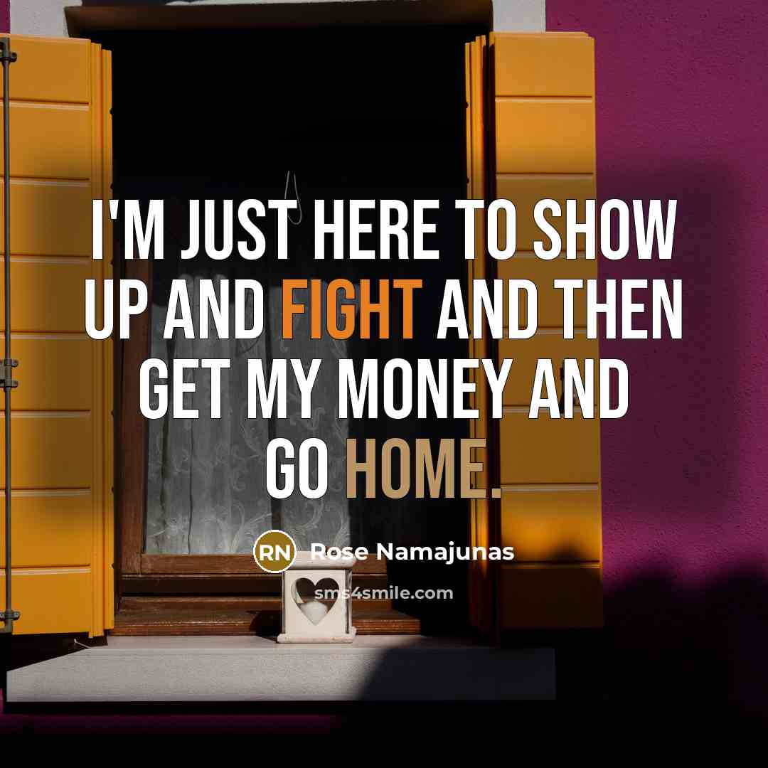 “I'm just here to show up and fight and then…” quote by Rose Namajunas