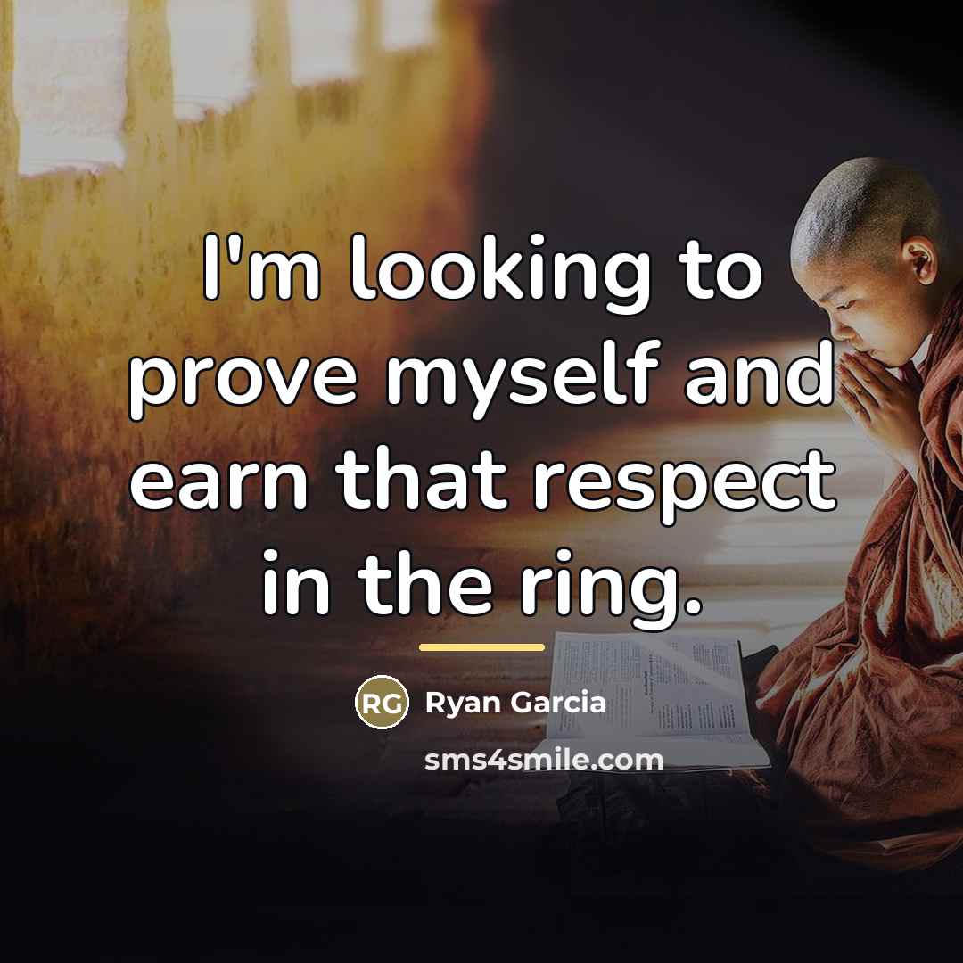 “I'm looking to prove myself and earn that respect in…” quote by Ryan Garcia