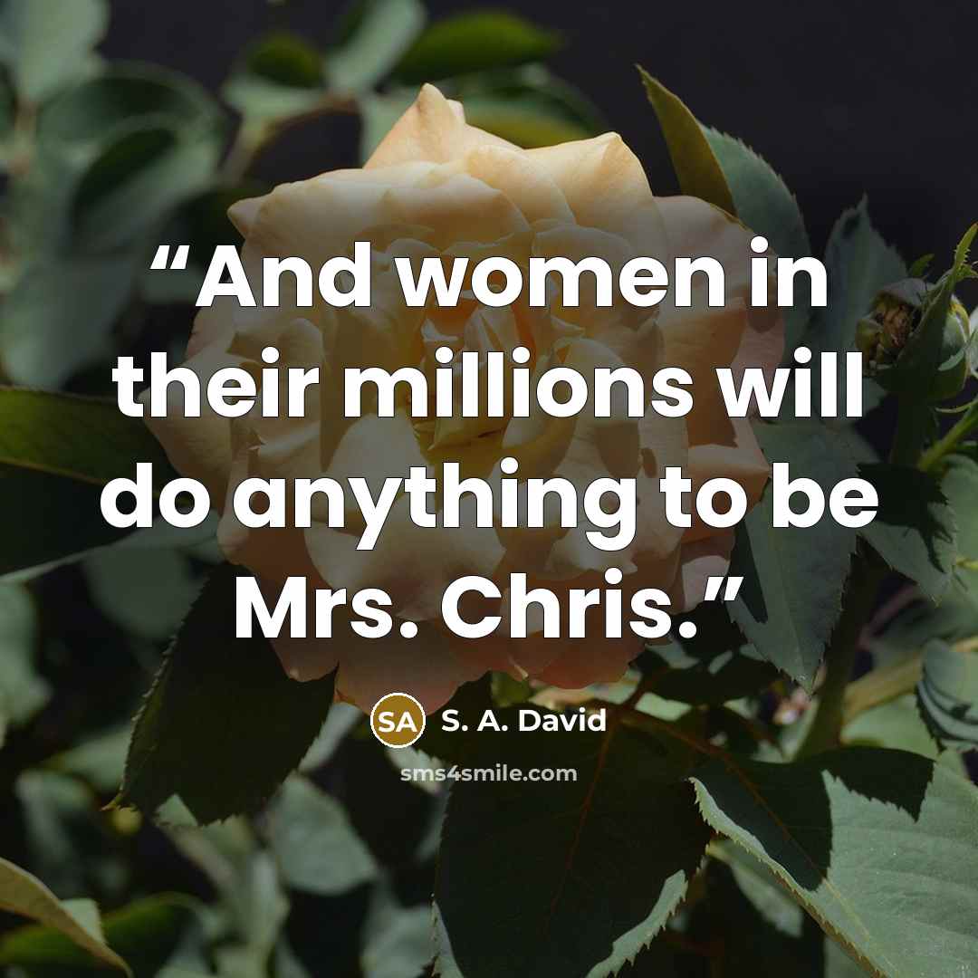 “And women in their millions will do anything to be Mrs. Chris.” quote by S. A. David