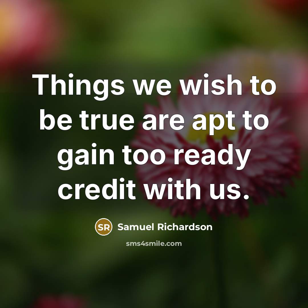 “Things we wish to be true are apt to gain…” quote by Samuel Richardson