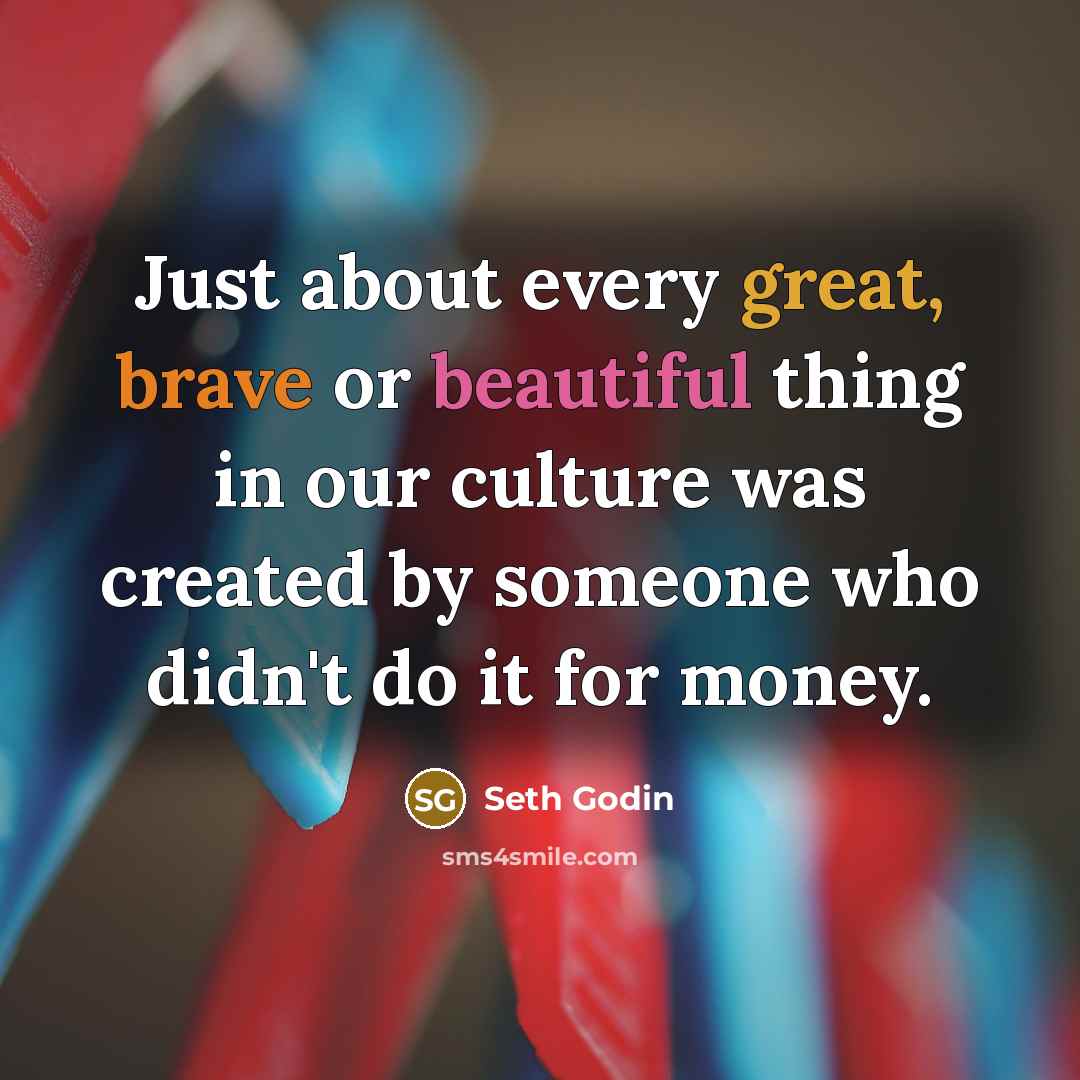 “Just about every great, brave or beautiful thing in our…” quote by Seth Godin