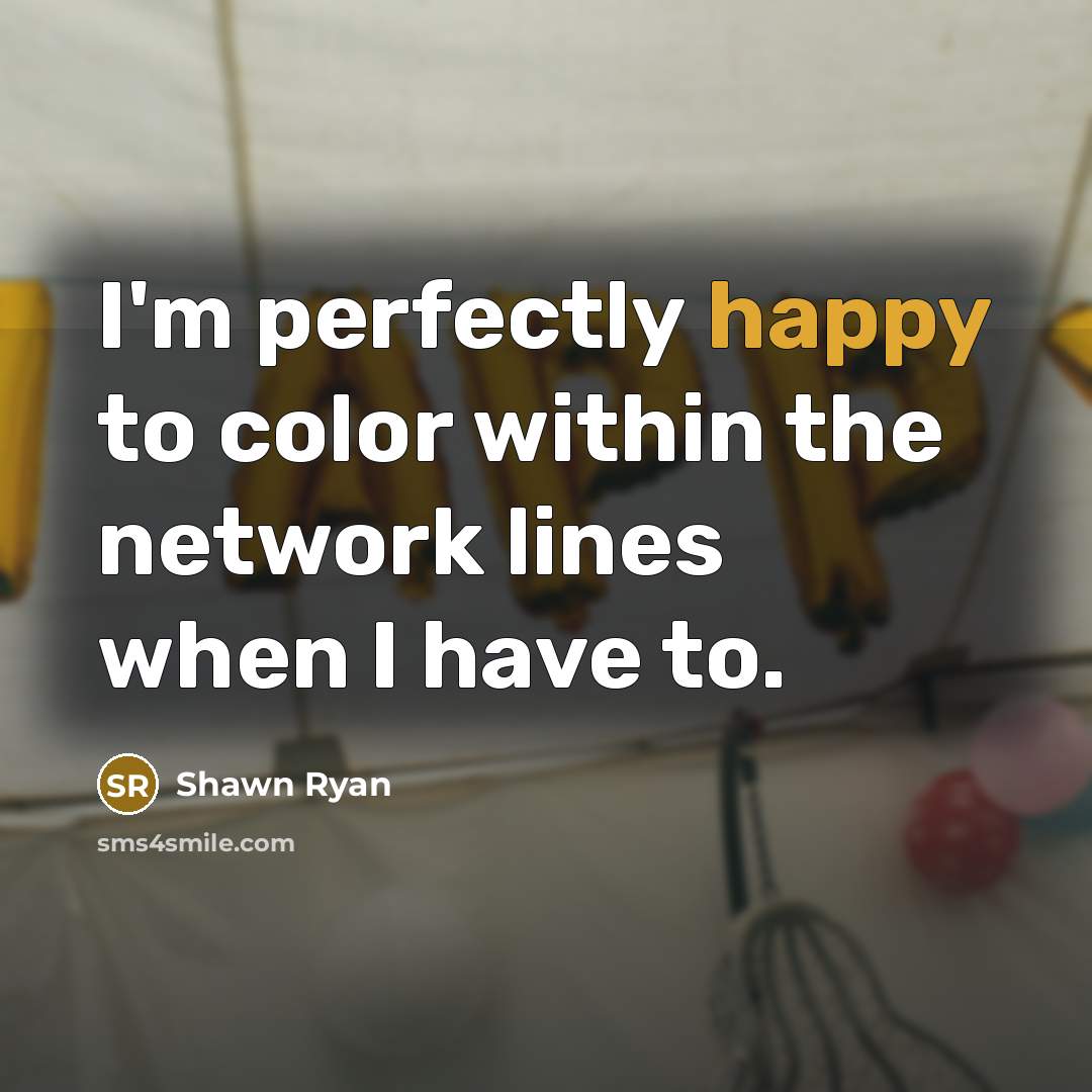 “I'm perfectly happy to color within the network lines when…” quote by Shawn Ryan