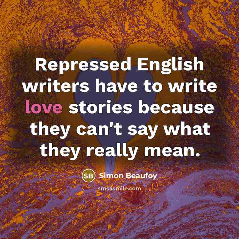 “Repressed English writers have to write love stories because they…” quote by Simon Beaufoy