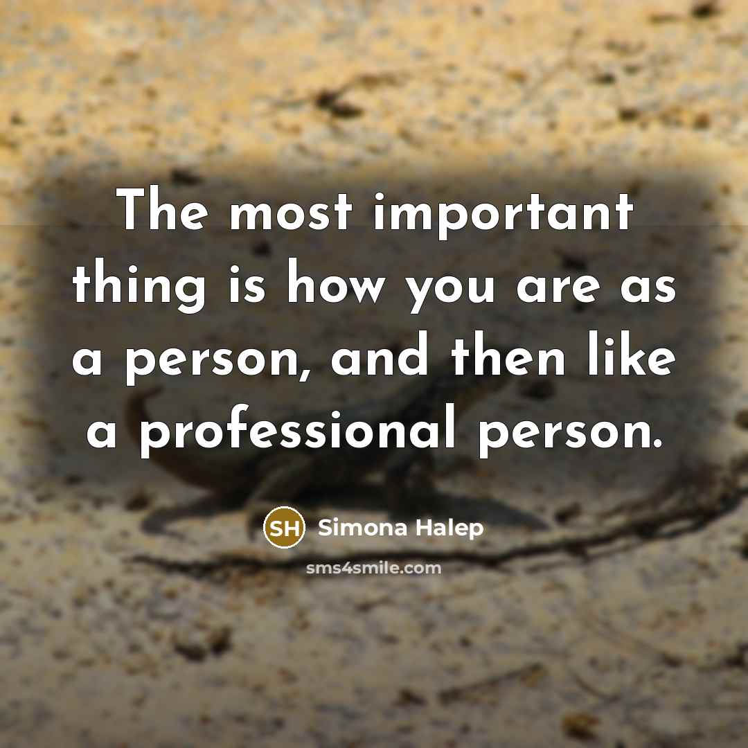 “The most important thing is how you are as a…” quote by Simona Halep