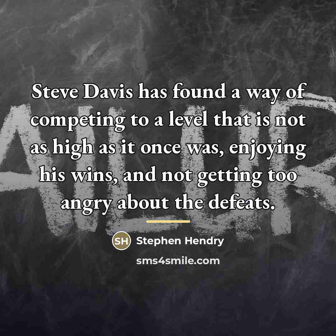 “Steve Davis has found a way of competing to a…” quote by Stephen Hendry