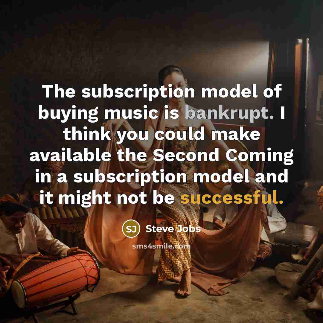 “The subscription model of buying music is bankrupt. I think…” quote by Steve Jobs