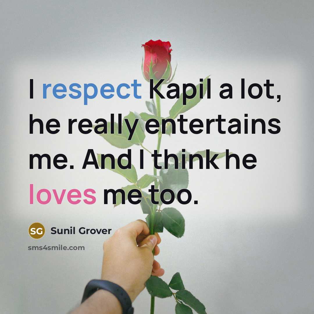 “I respect Kapil a lot, he really entertains me. And I think he loves me too.” quote by Sunil Grover